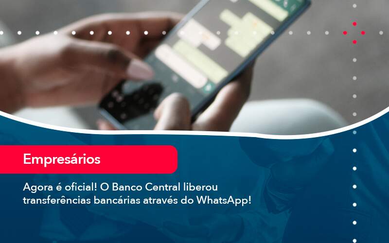 Agora E Oficial O Banco Central Liberou Transferencias Bancarias Atraves Do Whatsapp - Compliance Contábil