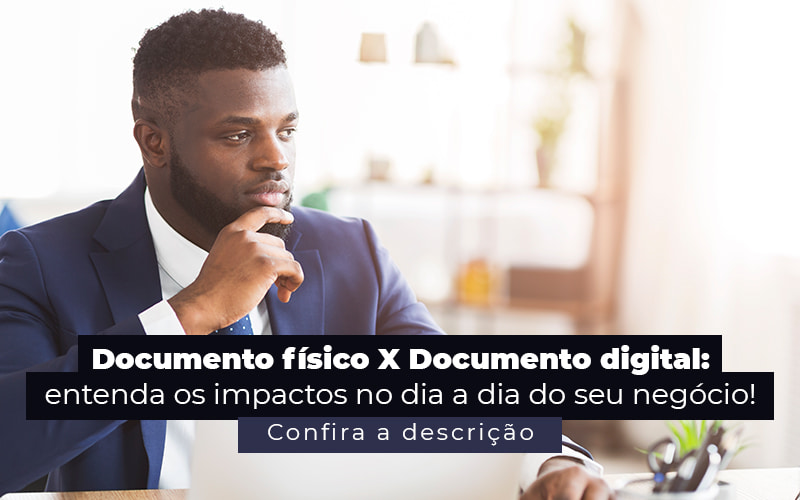 Documento Fisico X Documento Digital Entenda Os Impactos No Dia A Dia Do Seu Negocio Post - Compliance Contábil
