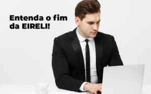 Entenda O Fim Da Eireli Blog - Compliance Contábil