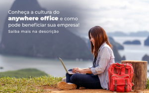 Conheca A Cultura Do Anywhere Office E Como Pode Beneficiar Sua Empresa Blog - Compliance Contábil